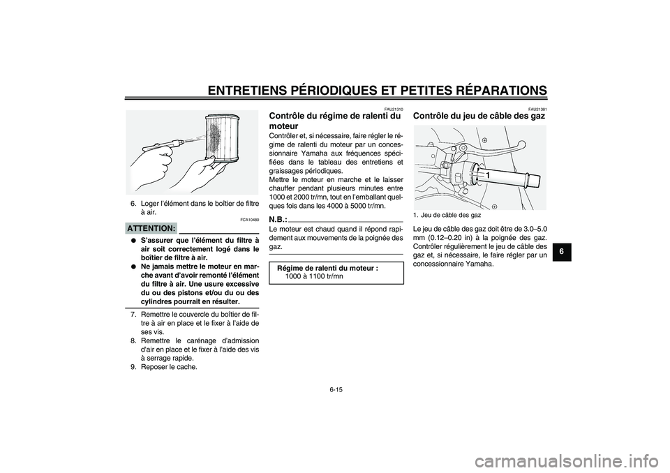 YAMAHA FJR1300A 2005  Notices Demploi (in French) ENTRETIENS PÉRIODIQUES ET PETITES RÉPARATIONS
6-15
6
6. Loger l’élément dans le boîtier de filtre
à air.ATTENTION:
FCA10480

S’assurer que l’élément du filtre à
air soit correctement l