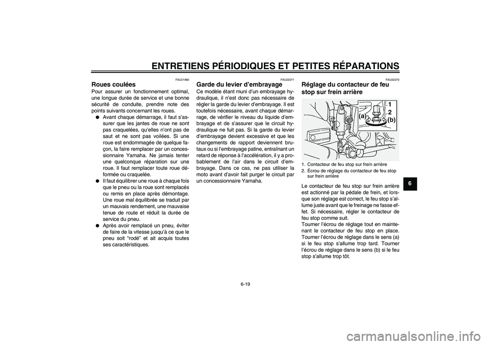 YAMAHA FJR1300A 2005 Notices Demploi (in French) ENTRETIENS PÉRIODIQUES ET PETITES RÉPARATIONS
6-19
6
FAU21960
Roues coulées Pour assurer un fonctionnement optimal,
une longue durée de service et une bonne
sécurité de conduite, prendre note de YAMAHA FJR1300A 2005 Notices Demploi (in French) ENTRETIENS PÉRIODIQUES ET PETITES RÉPARATIONS
6-19
6
FAU21960
Roues coulées Pour assurer un fonctionnement optimal,
une longue durée de service et une bonne
sécurité de conduite, prendre note de