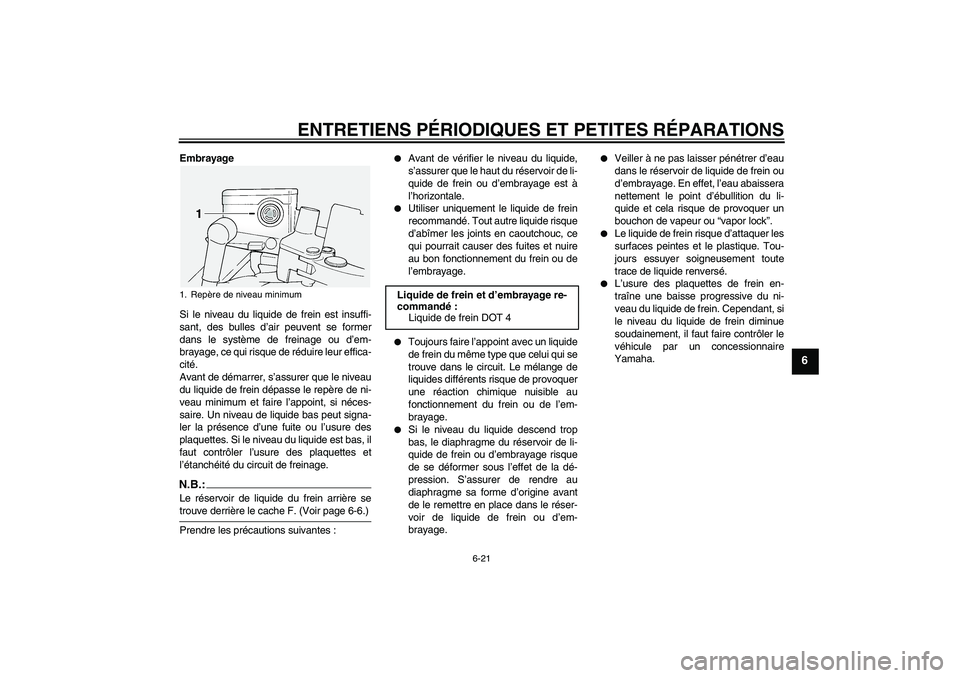 YAMAHA FJR1300A 2005 Notices Demploi (in French) ENTRETIENS PÉRIODIQUES ET PETITES RÉPARATIONS
6-21
6
Embrayage
Si le niveau du liquide de frein est insuffi-
sant, des bulles d’air peuvent se former
dans le système de freinage ou d’em-
brayag YAMAHA FJR1300A 2005 Notices Demploi (in French) ENTRETIENS PÉRIODIQUES ET PETITES RÉPARATIONS
6-21
6
Embrayage
Si le niveau du liquide de frein est insuffi-
sant, des bulles d’air peuvent se former
dans le système de freinage ou d’em-
brayag