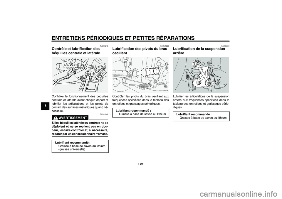 YAMAHA FJR1300A 2005  Notices Demploi (in French) ENTRETIENS PÉRIODIQUES ET PETITES RÉPARATIONS
6-24
6
FAU23210
Contrôle et lubrification des 
béquilles centrale et latérale Contrôler le fonctionnement des béquilles
centrale et latérale avant