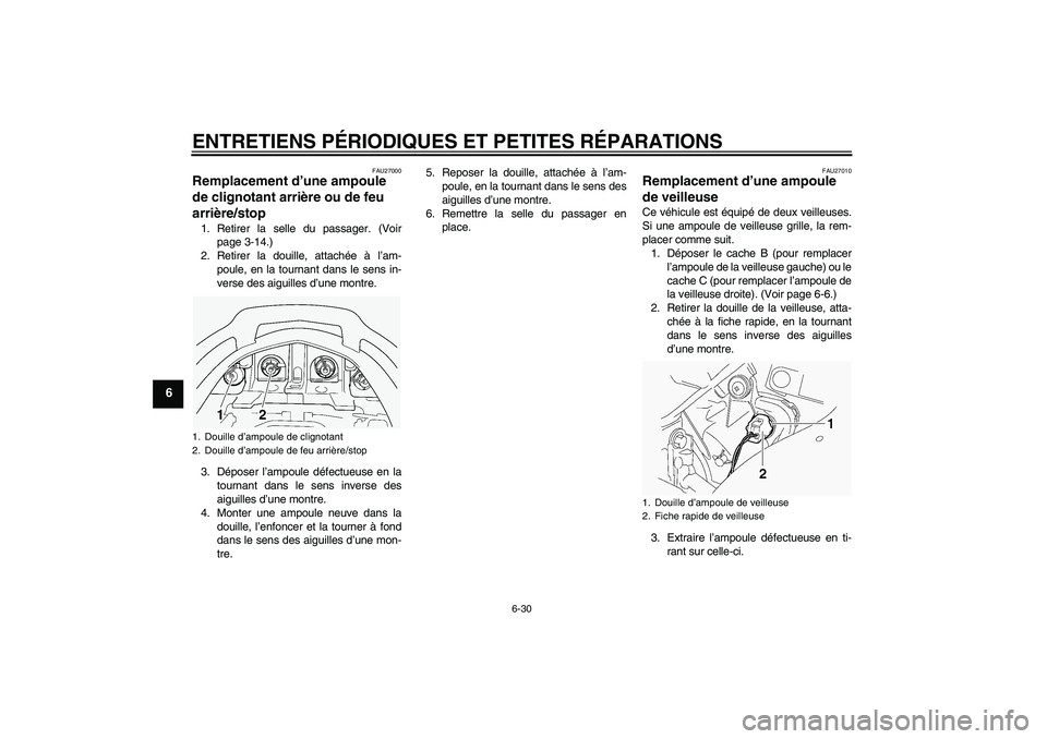 YAMAHA FJR1300A 2005  Notices Demploi (in French) ENTRETIENS PÉRIODIQUES ET PETITES RÉPARATIONS
6-30
6
FAU27000
Remplacement d’une ampoule 
de clignotant arrière ou de feu 
arrière/stop 1. Retirer la selle du passager. (Voir
page 3-14.)
2. Reti