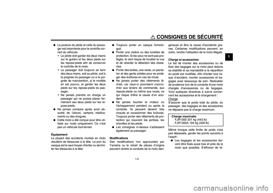 YAMAHA FJR1300A 2005  Notices Demploi (in French) CONSIGNES DE SÉCURITÉ
1-2
1

La posture du pilote et celle du passa-
ger est importante pour le contrôle cor-
rect du véhicule.
Le pilote doit garder les deux mains
sur le guidon et les deux pie