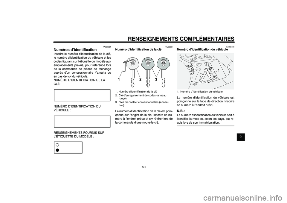 YAMAHA FJR1300A 2005 Notices Demploi (in French) RENSEIGNEMENTS COMPLÉMENTAIRES
9-1
9
FAU26351
Numéros d’identification Inscrire le numéro d’identification de la clé,
le numéro d’identification du véhicule et les
codes figurant sur l’à YAMAHA FJR1300A 2005 Notices Demploi (in French) RENSEIGNEMENTS COMPLÉMENTAIRES
9-1
9
FAU26351
Numéros d’identification Inscrire le numéro d’identification de la clé,
le numéro d’identification du véhicule et les
codes figurant sur l’Ã