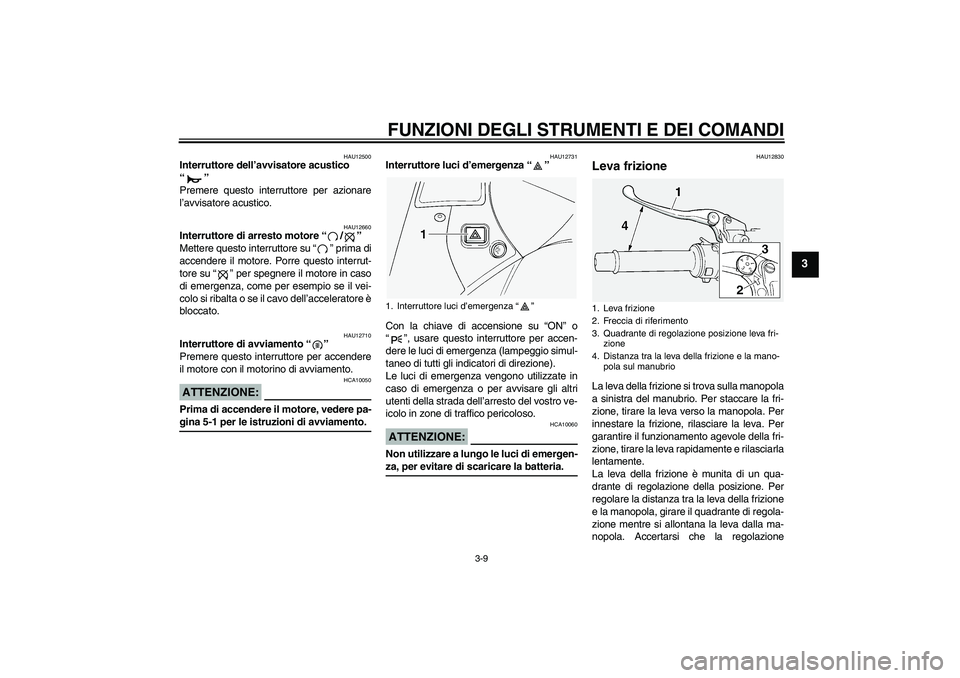 YAMAHA FJR1300A 2005 Manuale duso (in Italian) FUNZIONI DEGLI STRUMENTI E DEI COMANDI
3-9
3
HAU12500
Interruttore dell’avvisatore acustico
“”
Premere questo interruttore per azionare
l’avvisatore acustico.
HAU12660
Interruttore di arrest YAMAHA FJR1300A 2005 Manuale duso (in Italian) FUNZIONI DEGLI STRUMENTI E DEI COMANDI
3-9
3
HAU12500
Interruttore dell’avvisatore acustico
“”
Premere questo interruttore per azionare
l’avvisatore acustico.
HAU12660
Interruttore di arrest