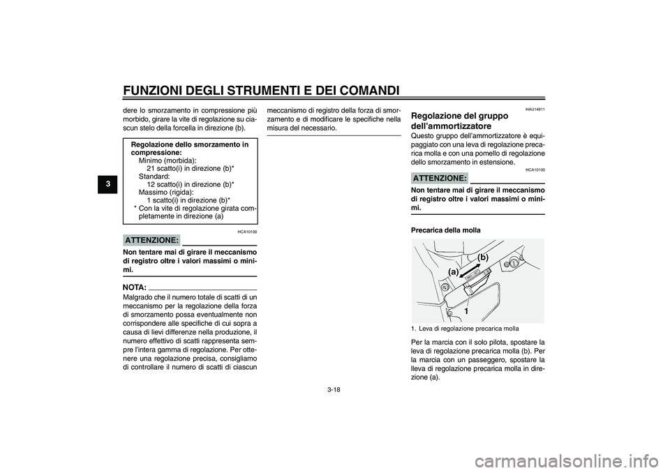 YAMAHA FJR1300A 2005  Manuale duso (in Italian) FUNZIONI DEGLI STRUMENTI E DEI COMANDI
3-18
3
dere lo smorzamento in compressione più
morbido, girare la vite di regolazione su cia-
scun stelo della forcella in direzione (b).ATTENZIONE:
HCA10100
No