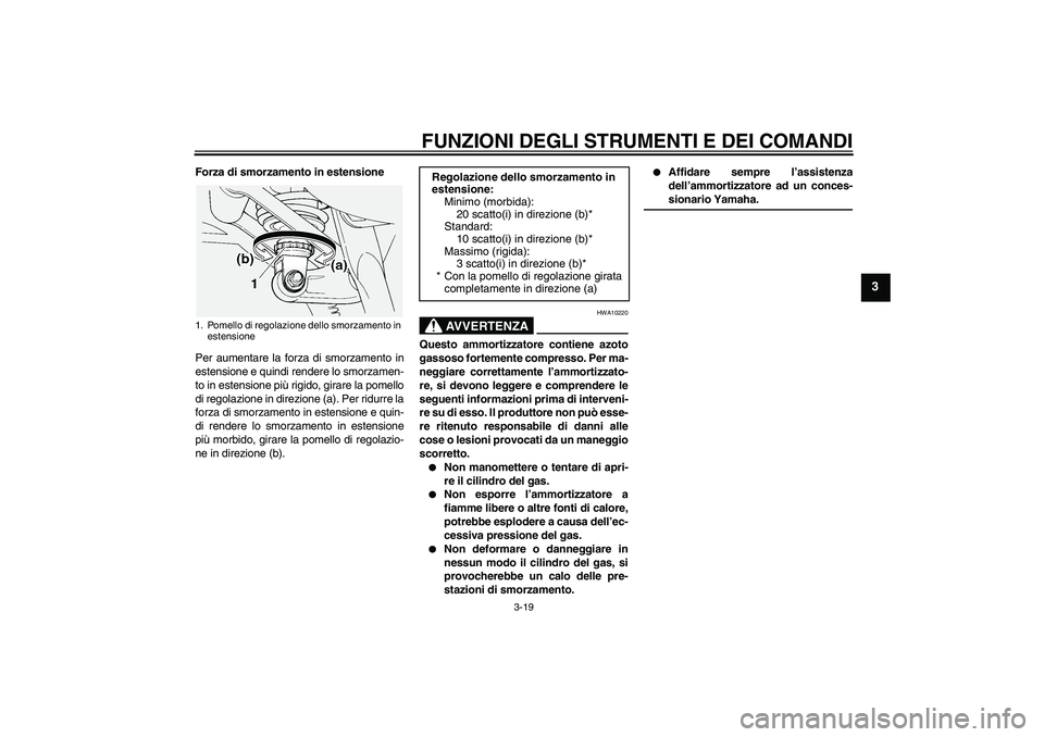 YAMAHA FJR1300A 2005  Manuale duso (in Italian) FUNZIONI DEGLI STRUMENTI E DEI COMANDI
3-19
3
Forza di smorzamento in estensione
Per aumentare la forza di smorzamento in
estensione e quindi rendere lo smorzamen-
to in estensione più rigido, girare