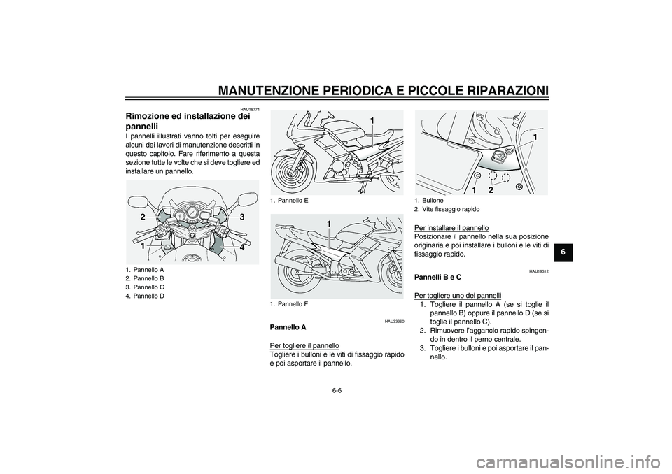 YAMAHA FJR1300A 2005  Manuale duso (in Italian) MANUTENZIONE PERIODICA E PICCOLE RIPARAZIONI
6-6
6
HAU18771
Rimozione ed installazione dei 
pannelli I pannelli illustrati vanno tolti per eseguire
alcuni dei lavori di manutenzione descritti in
quest
