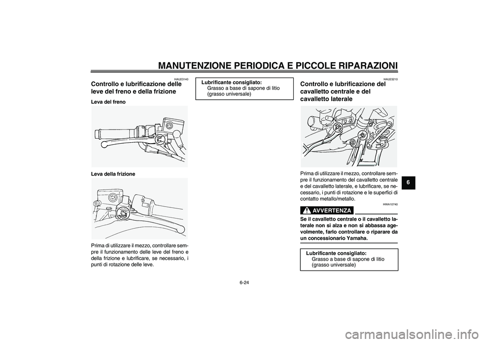 YAMAHA FJR1300A 2005  Manuale duso (in Italian) MANUTENZIONE PERIODICA E PICCOLE RIPARAZIONI
6-24
6
HAU23140
Controllo e lubrificazione delle 
leve del freno e della frizione Leva del freno
Leva della frizione
Prima di utilizzare il mezzo, controll