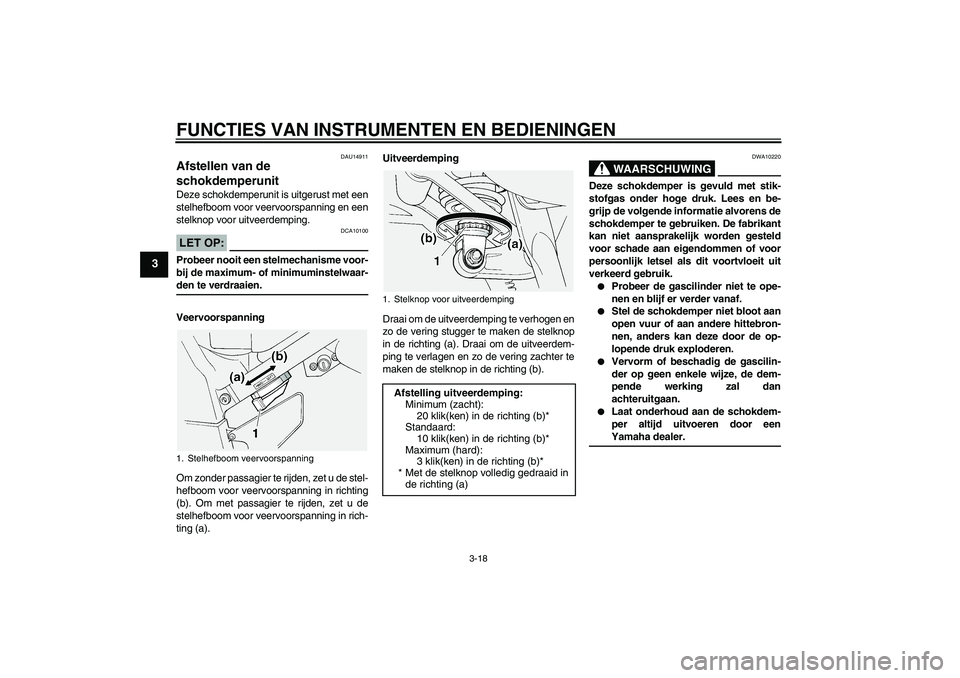 YAMAHA FJR1300A 2005  Instructieboekje (in Dutch) FUNCTIES VAN INSTRUMENTEN EN BEDIENINGEN
3-18
3
DAU14911
Afstellen van de 
schokdemperunit Deze schokdemperunit is uitgerust met een
stelhefboom voor veervoorspanning en een
stelknop voor uitveerdempi