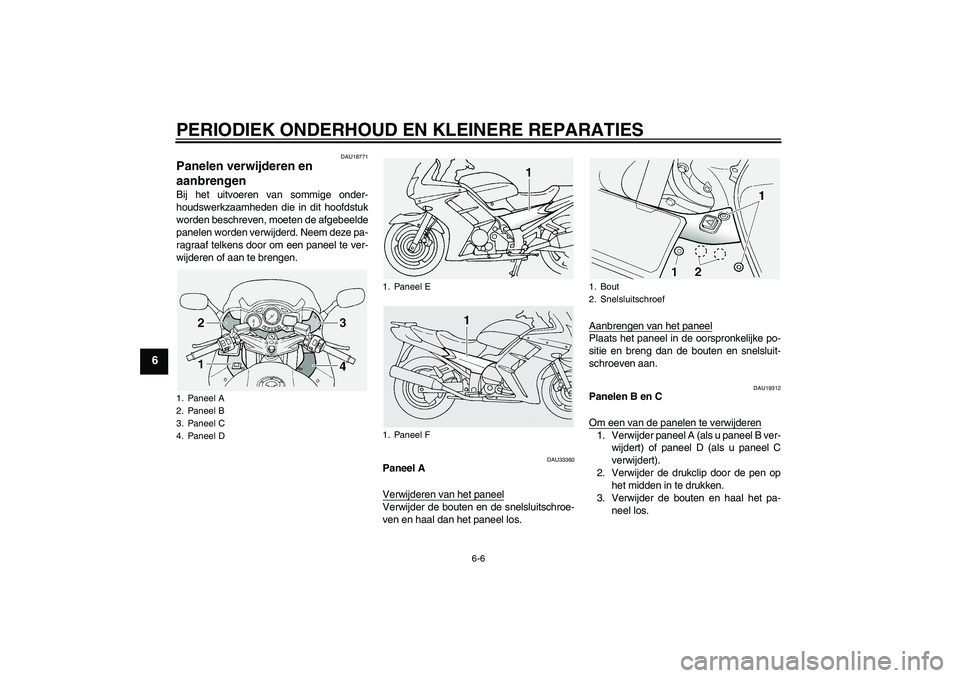 YAMAHA FJR1300A 2005  Instructieboekje (in Dutch) PERIODIEK ONDERHOUD EN KLEINERE REPARATIES
6-6
6
DAU18771
Panelen verwijderen en 
aanbrengen Bij het uitvoeren van sommige onder-
houdswerkzaamheden die in dit hoofdstuk
worden beschreven, moeten de a