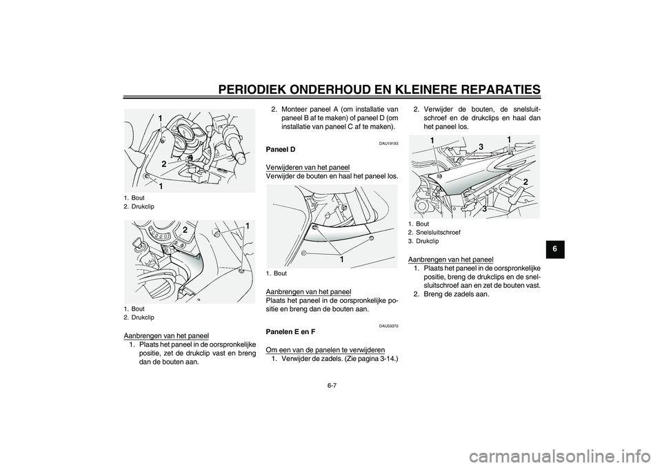 YAMAHA FJR1300A 2005  Instructieboekje (in Dutch) PERIODIEK ONDERHOUD EN KLEINERE REPARATIES
6-7
6
Aanbrengen van het paneel1. Plaats het paneel in de oorspronkelijke
positie, zet de drukclip vast en breng
dan de bouten aan.2. Monteer paneel A (om in