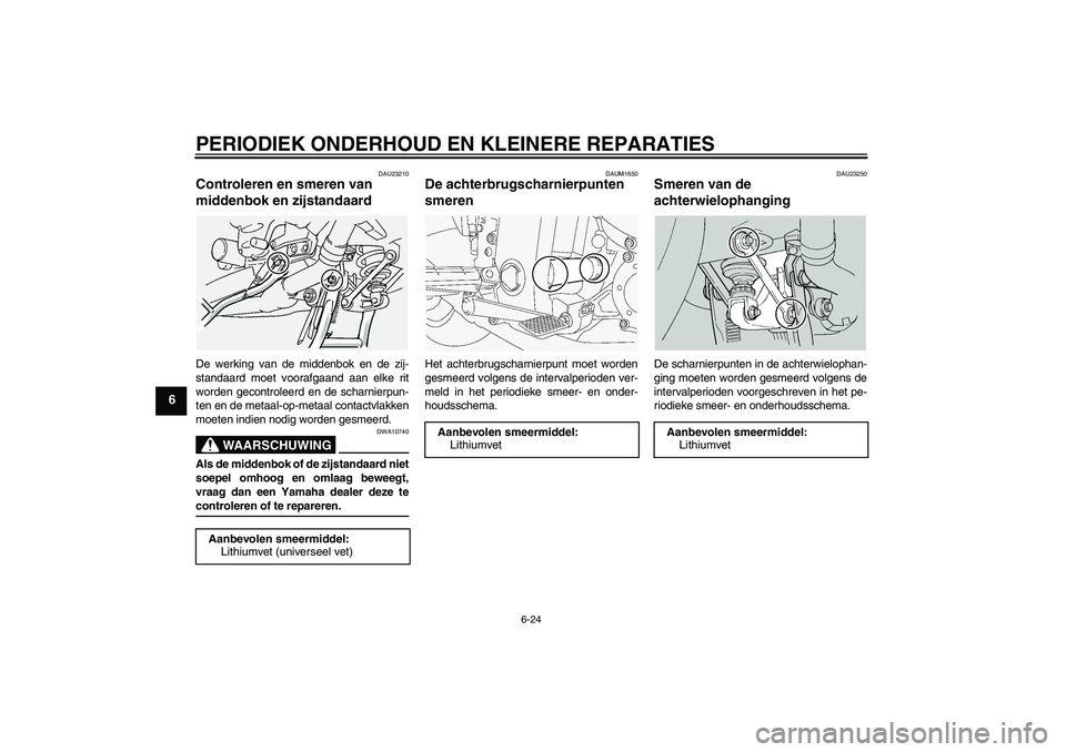 YAMAHA FJR1300A 2005 Instructieboekje (in Dutch) PERIODIEK ONDERHOUD EN KLEINERE REPARATIES
6-24
6
DAU23210
Controleren en smeren van
middenbok en zijstandaard De werking van de middenbok en de zij-
standaard moet voorafgaand aan elke rit
worden ge YAMAHA FJR1300A 2005 Instructieboekje (in Dutch) PERIODIEK ONDERHOUD EN KLEINERE REPARATIES
6-24
6
DAU23210
Controleren en smeren van
middenbok en zijstandaard De werking van de middenbok en de zij-
standaard moet voorafgaand aan elke rit
worden ge