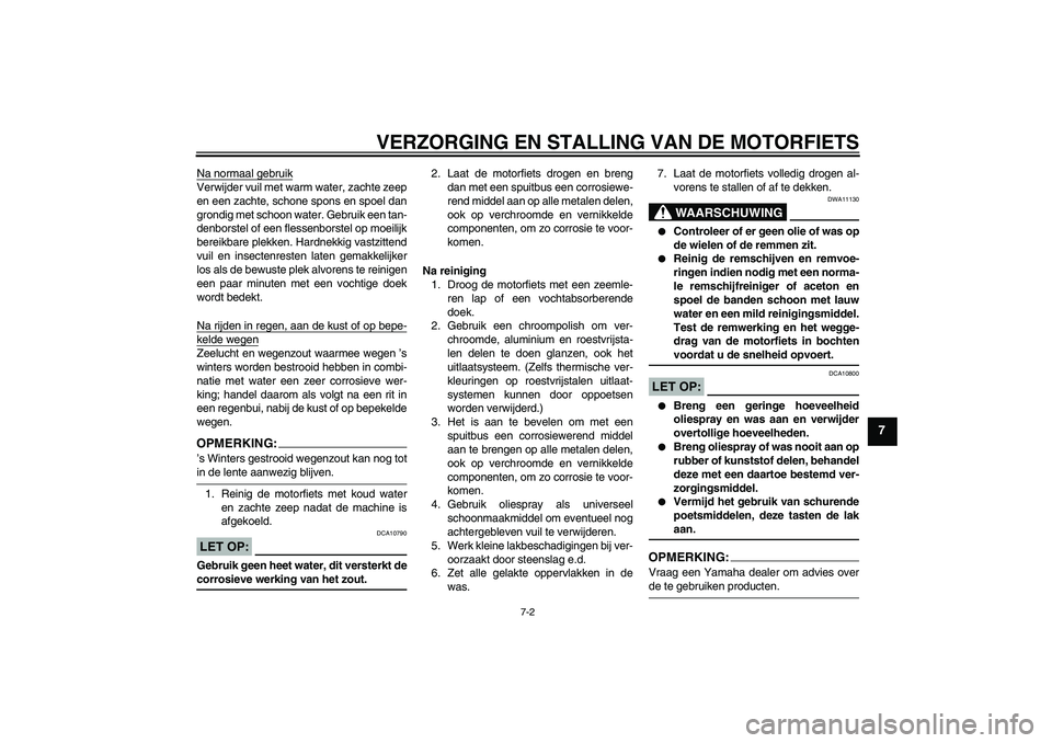 YAMAHA FJR1300A 2005  Instructieboekje (in Dutch) VERZORGING EN STALLING VAN DE MOTORFIETS
7-2
7
Na normaal gebruikVerwijder vuil met warm water, zachte zeep
en een zachte, schone spons en spoel dan
grondig met schoon water. Gebruik een tan-
denborst