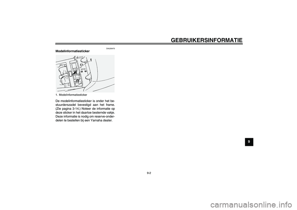 YAMAHA FJR1300A 2005  Instructieboekje (in Dutch) GEBRUIKERSINFORMATIE
9-2
9
DAU26470
Modelinformatiesticker 
De modelinformatiesticker is onder het be-
stuurderszadel bevestigd aan het frame.
(Zie pagina 3-14.) Noteer de informatie op
deze sticker i