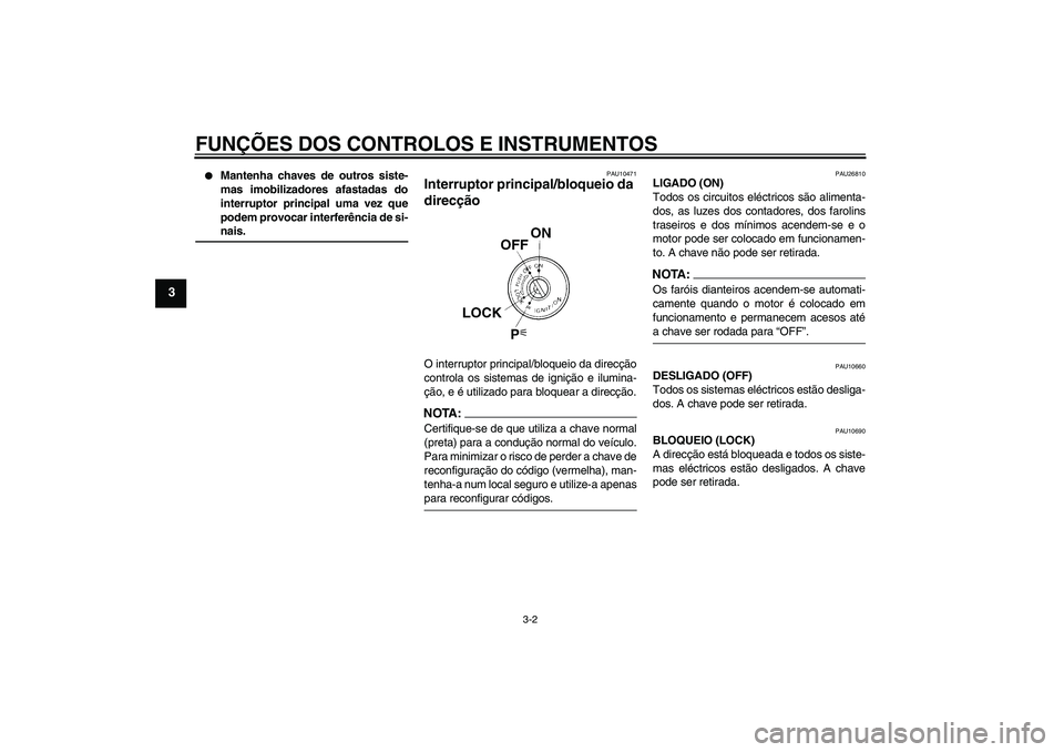 YAMAHA FJR1300A 2005  Manual de utilização (in Portuguese) FUNÇÕES DOS CONTROLOS E INSTRUMENTOS
3-2
3

Mantenha chaves de outros siste-
mas imobilizadores afastadas do
interruptor principal uma vez que
podem provocar interferência de si-nais.
PAU10471
Int