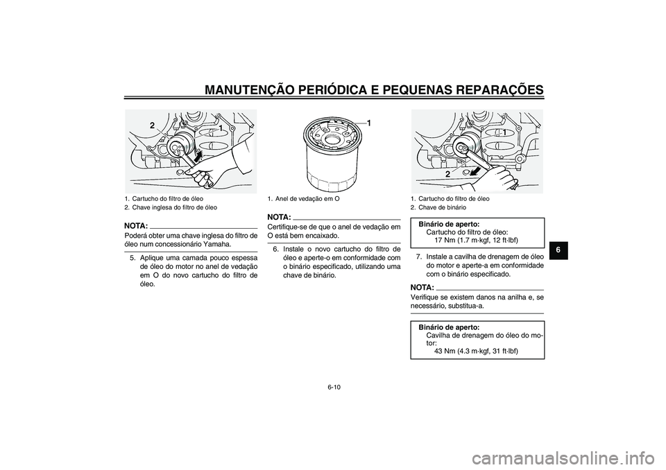 YAMAHA FJR1300A 2005  Manual de utilização (in Portuguese) MANUTENÇÃO PERIÓDICA E PEQUENAS REPARAÇÕES
6-10
6
NOTA:Poderá obter uma chave inglesa do filtro deóleo num concessionário Yamaha.
5. Aplique uma camada pouco espessa
de óleo do motor no anel 