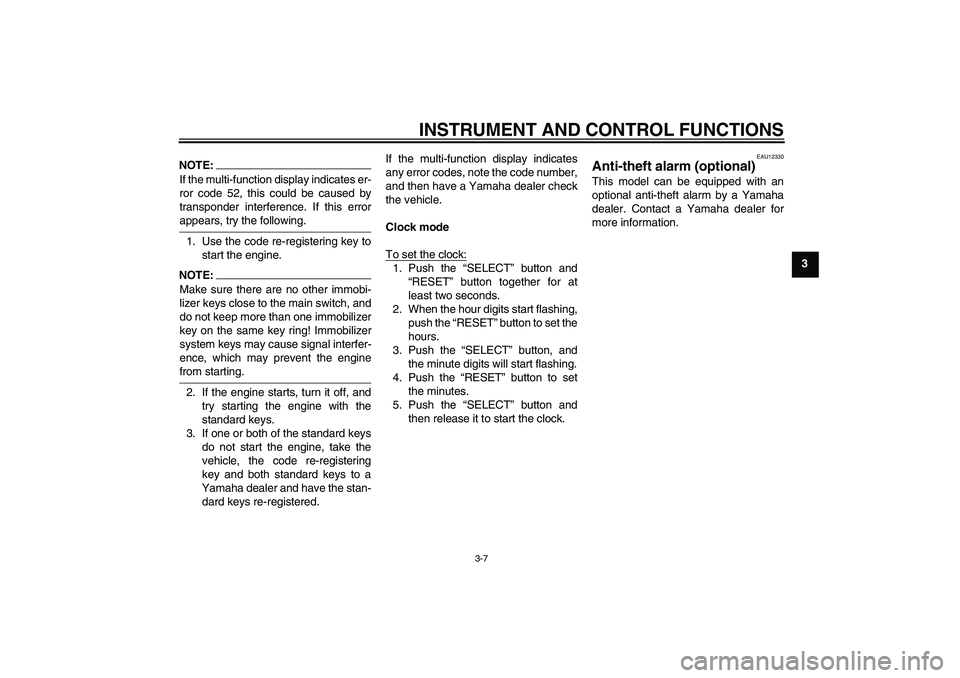 YAMAHA FJR1300A 2004  Owners Manual INSTRUMENT AND CONTROL FUNCTIONS
3-7
3
NOTE:If the multi-function display indicates er-
ror code 52, this could be caused by
transponder interference. If this errorappears, try the following.
1. Use t
