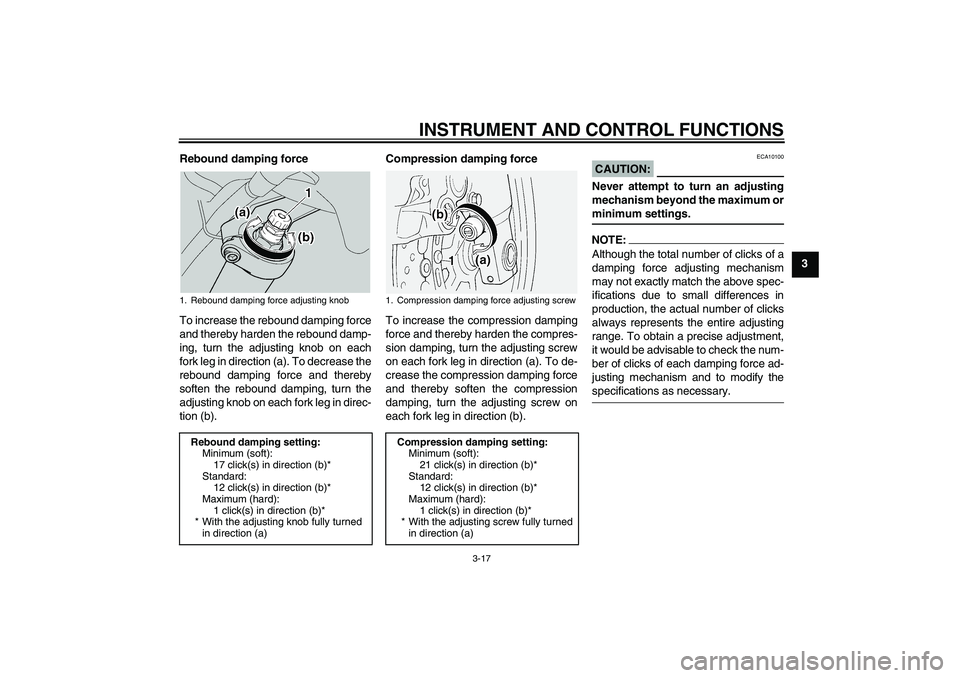 YAMAHA FJR1300A 2004 Owners Guide INSTRUMENT AND CONTROL FUNCTIONS
3-17
3 Rebound damping force
To increase the rebound damping force
and thereby harden the rebound damp-
ing, turn the adjusting knob on each
fork leg in direction (a).