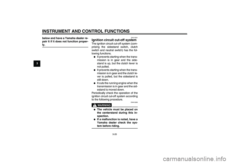 YAMAHA FJR1300A 2004 Owners Guide INSTRUMENT AND CONTROL FUNCTIONS
3-20
3below and have a Yamaha dealer re-
pair it if it does not function proper-
ly.
EAU15321
Ignition circuit cut-off system The ignition circuit cut-off system (com-