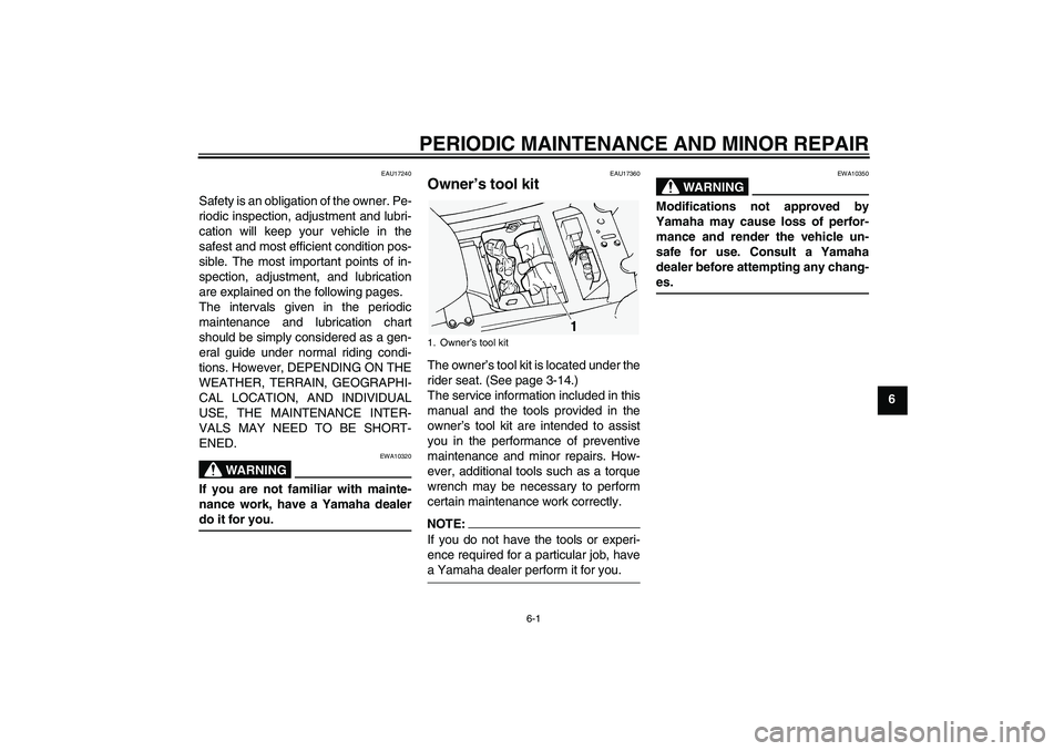 YAMAHA FJR1300A 2004 Service Manual PERIODIC MAINTENANCE AND MINOR REPAIR
6-1
6
EAU17240
Safety is an obligation of the owner. Pe-
riodic inspection, adjustment and lubri-
cation will keep your vehicle in the
safest and most efficient c