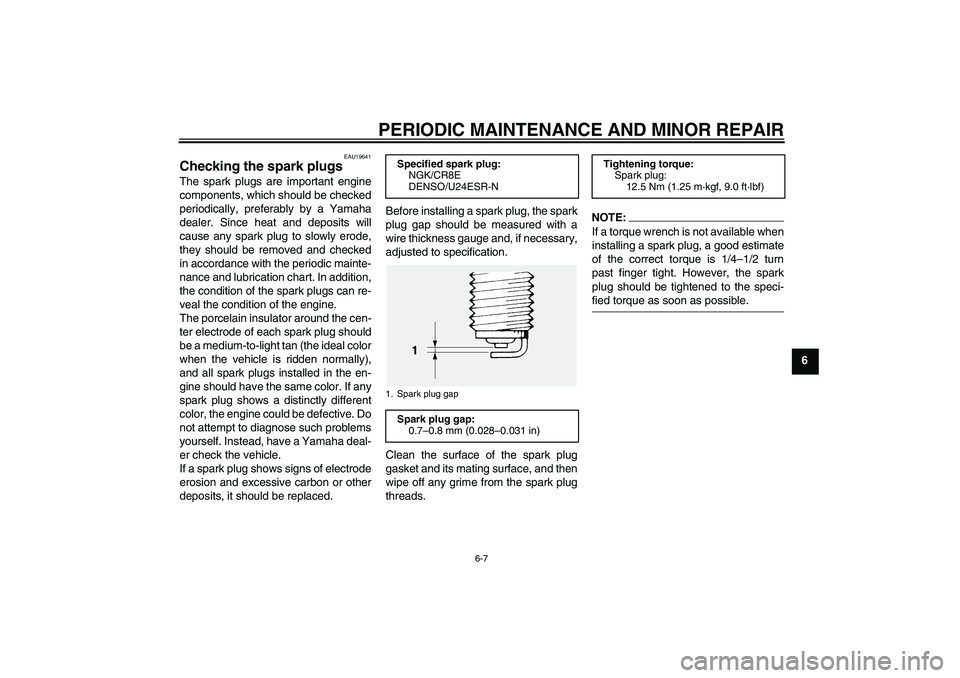 YAMAHA FJR1300A 2004  Owners Manual PERIODIC MAINTENANCE AND MINOR REPAIR
6-7
6
EAU19641
Checking the spark plugs The spark plugs are important engine
components, which should be checked
periodically, preferably by a Yamaha
dealer. Sinc