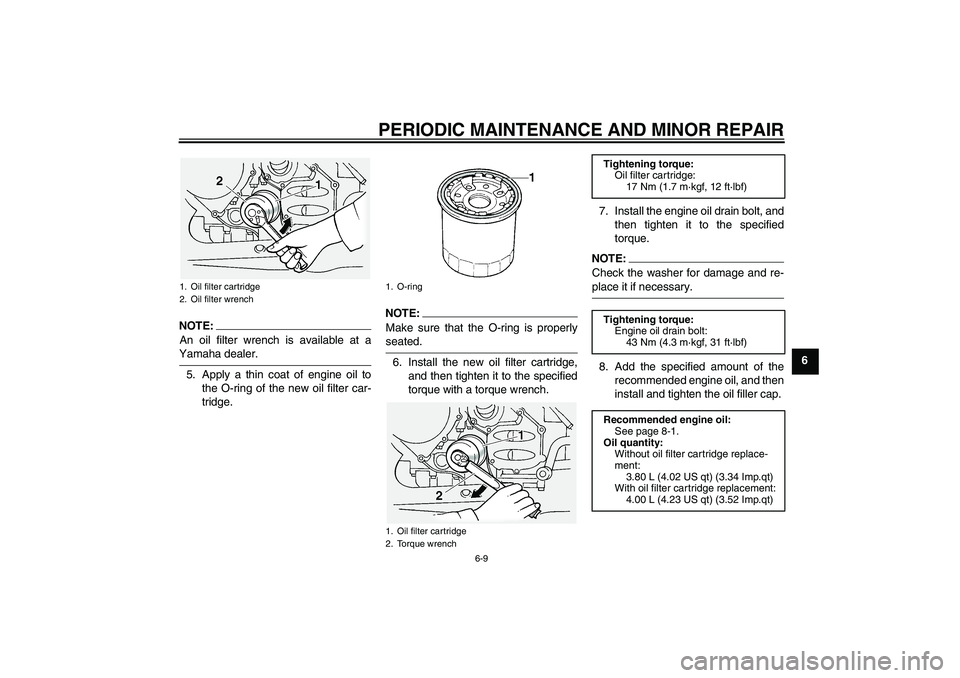 YAMAHA FJR1300A 2004 User Guide PERIODIC MAINTENANCE AND MINOR REPAIR
6-9
6
NOTE:An oil filter wrench is available at aYamaha dealer.
5. Apply a thin coat of engine oil to
the O-ring of the new oil filter car-
tridge.
NOTE:
Make sur