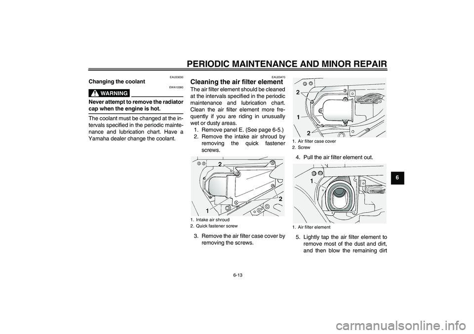 YAMAHA FJR1300A 2004 Workshop Manual PERIODIC MAINTENANCE AND MINOR REPAIR
6-13
6
EAU33030
Changing the coolant
WARNING
EWA10380
Never attempt to remove the radiatorcap when the engine is hot.
The coolant must be changed at the in-
terva