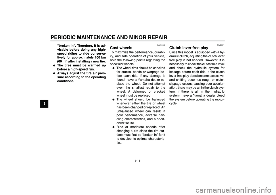 YAMAHA FJR1300A 2004 Workshop Manual PERIODIC MAINTENANCE AND MINOR REPAIR
6-18
6“broken in”. Therefore, it is ad-
visable before doing any high-
speed riding to ride conserva-
tively for approximately 100 km
(60 mi) after installing