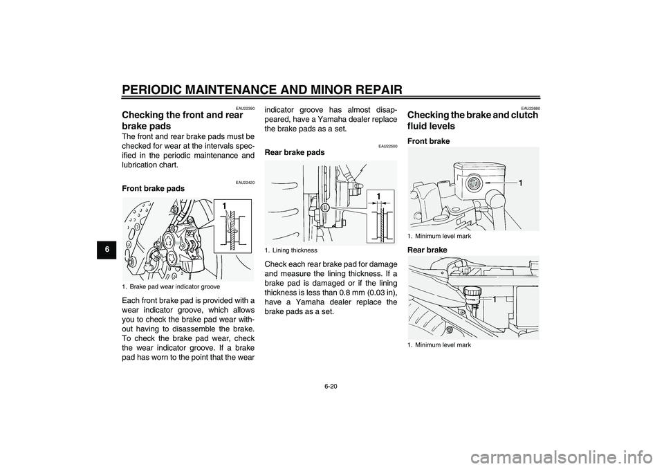 YAMAHA FJR1300A 2004 Repair Manual PERIODIC MAINTENANCE AND MINOR REPAIR
6-20
6
EAU22390
Checking the front and rear
brake pads The front and rear brake pads must be
checked for wear at the intervals spec-
ified in the periodic mainte YAMAHA FJR1300A 2004 Repair Manual PERIODIC MAINTENANCE AND MINOR REPAIR
6-20
6
EAU22390
Checking the front and rear
brake pads The front and rear brake pads must be
checked for wear at the intervals spec-
ified in the periodic mainte