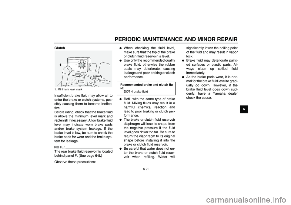 YAMAHA FJR1300A 2004 Repair Manual PERIODIC MAINTENANCE AND MINOR REPAIR
6-21
6 Clutch
Insufficient brake fluid may allow air to
enter the brake or clutch systems, pos-
sibly causing them to become ineffec-
tive.
Before riding, check t YAMAHA FJR1300A 2004 Repair Manual PERIODIC MAINTENANCE AND MINOR REPAIR
6-21
6 Clutch
Insufficient brake fluid may allow air to
enter the brake or clutch systems, pos-
sibly causing them to become ineffec-
tive.
Before riding, check t