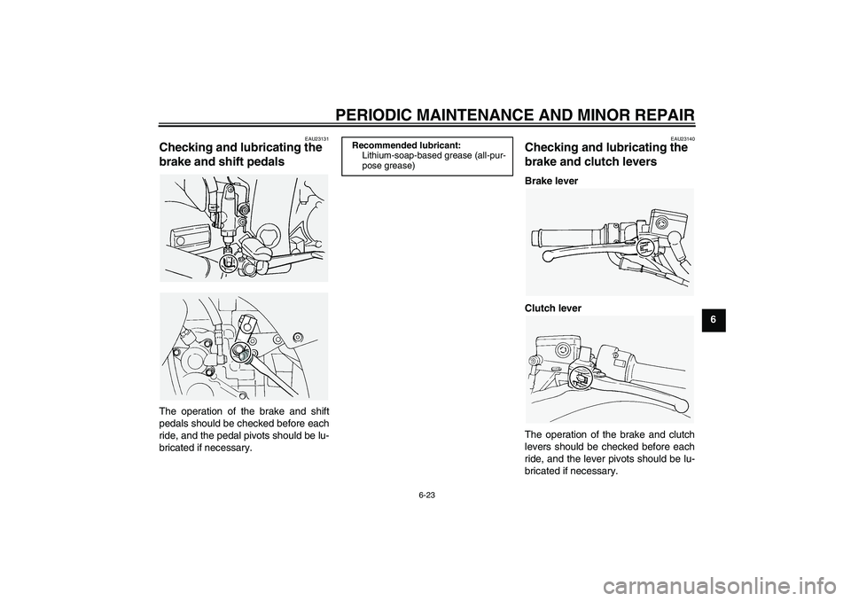 YAMAHA FJR1300A 2004 Repair Manual PERIODIC MAINTENANCE AND MINOR REPAIR
6-23
6
EAU23131
Checking and lubricating the
brake and shift pedals The operation of the brake and shift
pedals should be checked before each
ride, and the pedal YAMAHA FJR1300A 2004 Repair Manual PERIODIC MAINTENANCE AND MINOR REPAIR
6-23
6
EAU23131
Checking and lubricating the
brake and shift pedals The operation of the brake and shift
pedals should be checked before each
ride, and the pedal