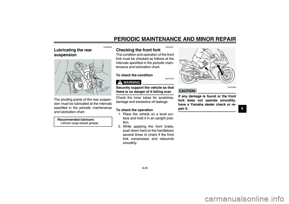 YAMAHA FJR1300A 2004 Repair Manual PERIODIC MAINTENANCE AND MINOR REPAIR
6-25
6
EAU23250
Lubricating the rear
suspension The pivoting points of the rear suspen-
sion must be lubricated at the intervals
specified in the periodic mainte YAMAHA FJR1300A 2004 Repair Manual PERIODIC MAINTENANCE AND MINOR REPAIR
6-25
6
EAU23250
Lubricating the rear
suspension The pivoting points of the rear suspen-
sion must be lubricated at the intervals
specified in the periodic mainte