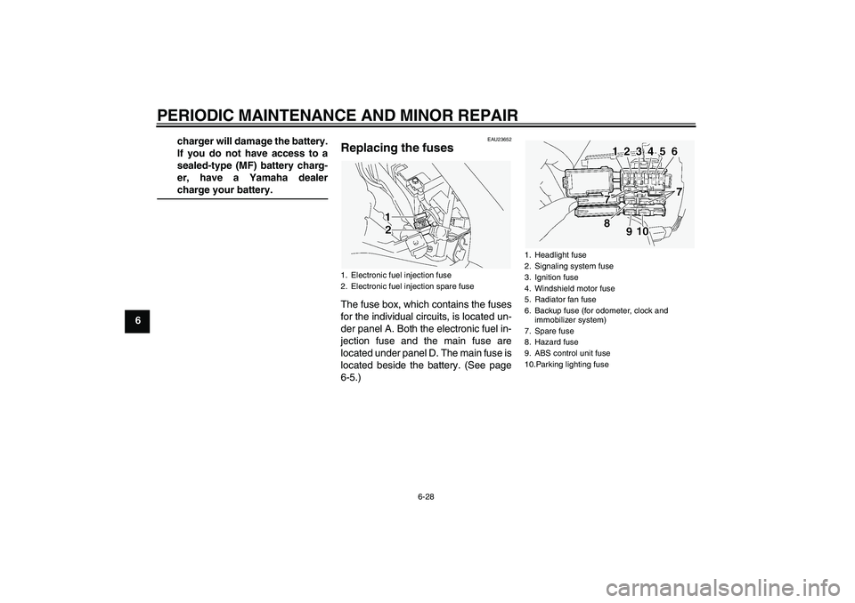 YAMAHA FJR1300A 2004 Owners Manual PERIODIC MAINTENANCE AND MINOR REPAIR
6-28
6charger will damage the battery.
If you do not have access to a
sealed-type (MF) battery charg-
er, have a Yamaha dealer
charge your battery.
EAU23652
Repla YAMAHA FJR1300A 2004 Owners Manual PERIODIC MAINTENANCE AND MINOR REPAIR
6-28
6charger will damage the battery.
If you do not have access to a
sealed-type (MF) battery charg-
er, have a Yamaha dealer
charge your battery.
EAU23652
Repla