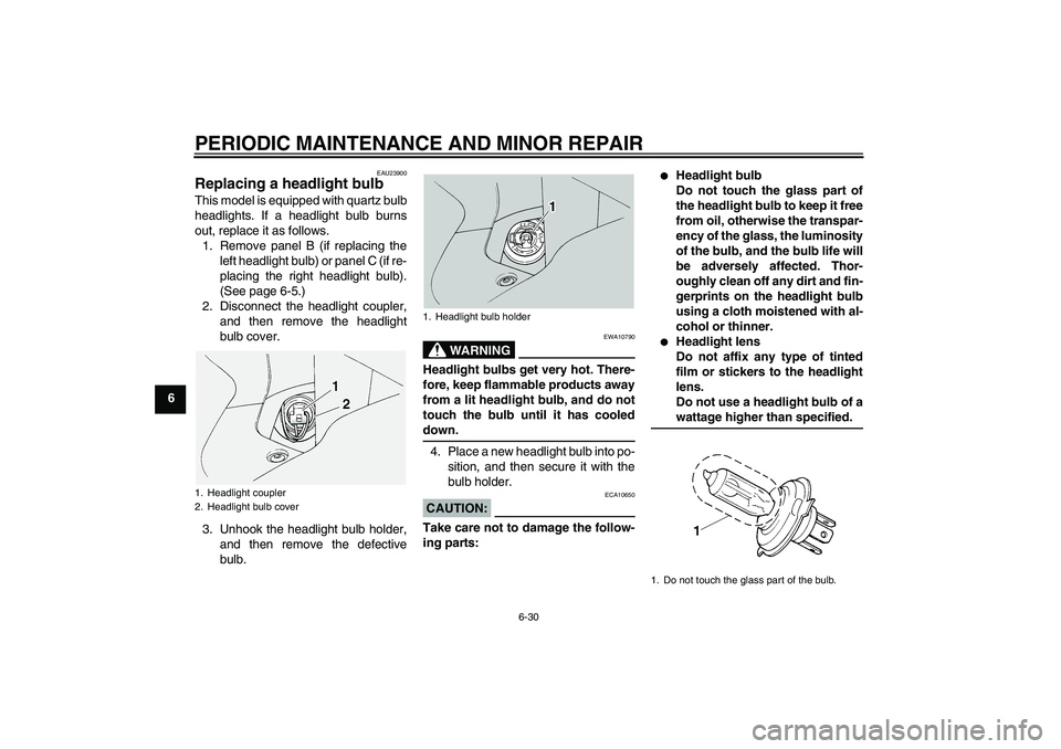 YAMAHA FJR1300A 2004 Manual PDF PERIODIC MAINTENANCE AND MINOR REPAIR
6-30
6
EAU23900
Replacing a headlight bulb This model is equipped with quartz bulb
headlights. If a headlight bulb burns
out, replace it as follows.
1. Remove pan