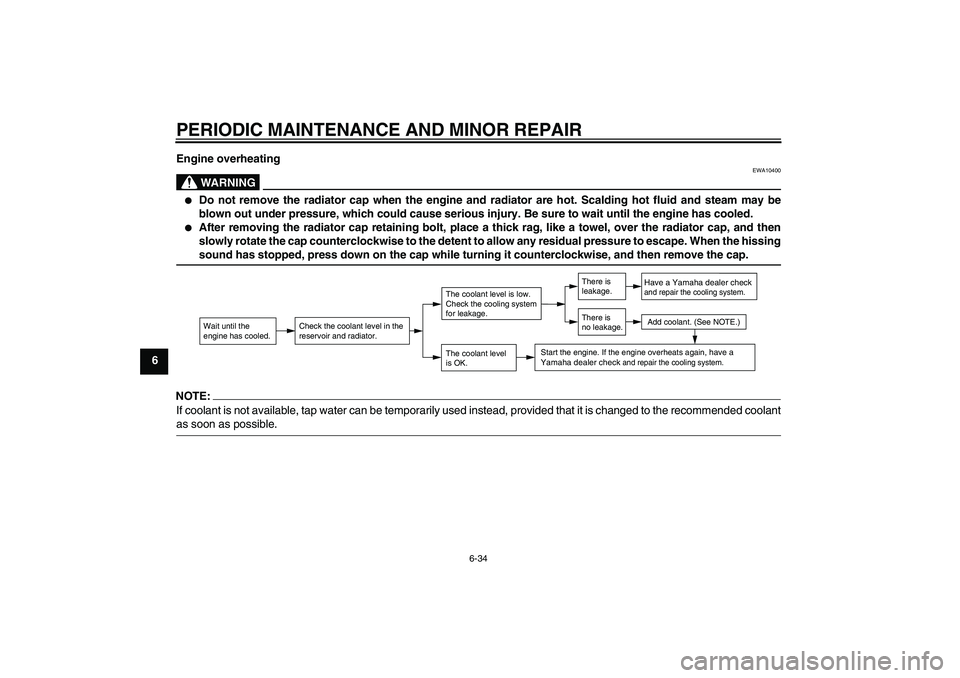 YAMAHA FJR1300A 2004 Owners Manual PERIODIC MAINTENANCE AND MINOR REPAIR
6-34
6Engine overheating
WARNING
EWA10400

Do not remove the radiator cap when the engine and radiator are hot. Scalding hot fluid and steam may be
blown out und