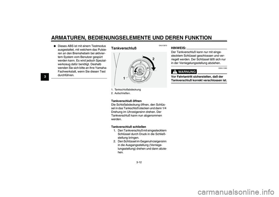 YAMAHA FJR1300A 2004  Betriebsanleitungen (in German) ARMATUREN, BEDIENUNGSELEMENTE UND DEREN FUNKTION
3-12
3

Dieses ABS ist mit einem Testmodus 
ausgestattet, mit welchem das Pulsie-
ren an den Bremshebeln bei aktivier-
tem System vom Benutzer gespür