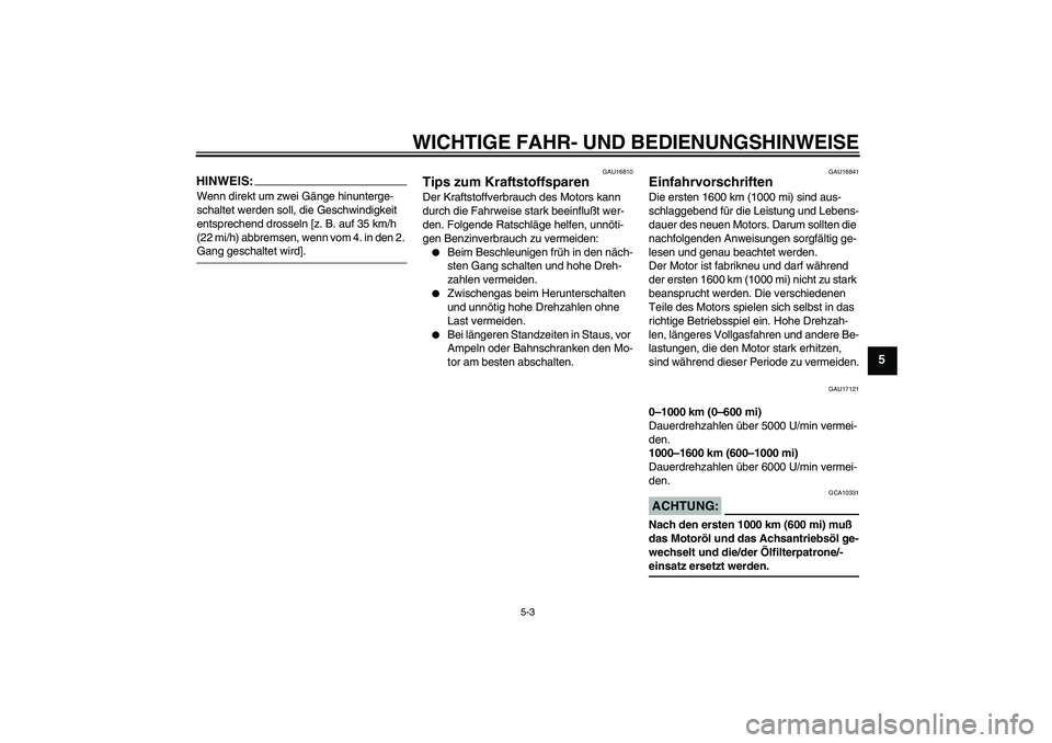 YAMAHA FJR1300A 2004  Betriebsanleitungen (in German) WICHTIGE FAHR- UND BEDIENUNGSHINWEISE
5-3
5
HINWEIS:Wenn direkt um zwei Gänge hinunterge-
schaltet werden soll, die Geschwindigkeit 
entsprechend drosseln [z. B. auf 35 km/h 
(22 mi/h) abbremsen, wen