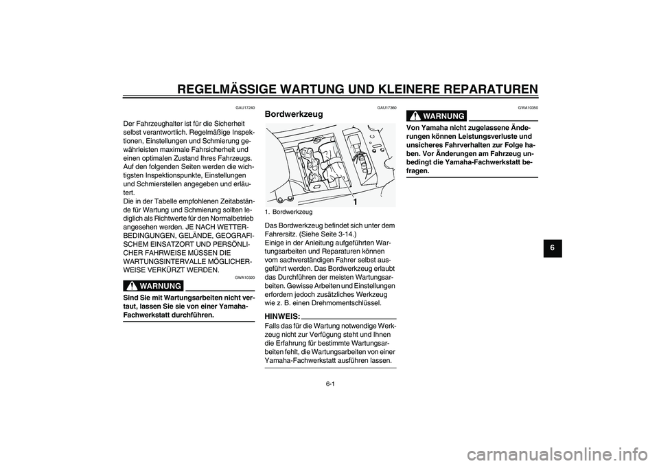 YAMAHA FJR1300A 2004  Betriebsanleitungen (in German) REGELMÄSSIGE WARTUNG UND KLEINERE REPARATUREN
6-1
6
GAU17240
Der Fahrzeughalter ist für die Sicherheit 
selbst verantwortlich. Regelmäßige Inspek-
tionen, Einstellungen und Schmierung ge-
währlei
