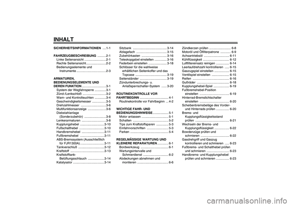 YAMAHA FJR1300A 2004  Betriebsanleitungen (in German) INHALTSICHERHEITSINFORMATIONEN ....1-1
FAHRZEUGBESCHREIBUNG ..........2-1
Linke Seitenansicht .........................2-1
Rechte Seitenansicht.......................2-2
Bedienungselemente und 
Instru