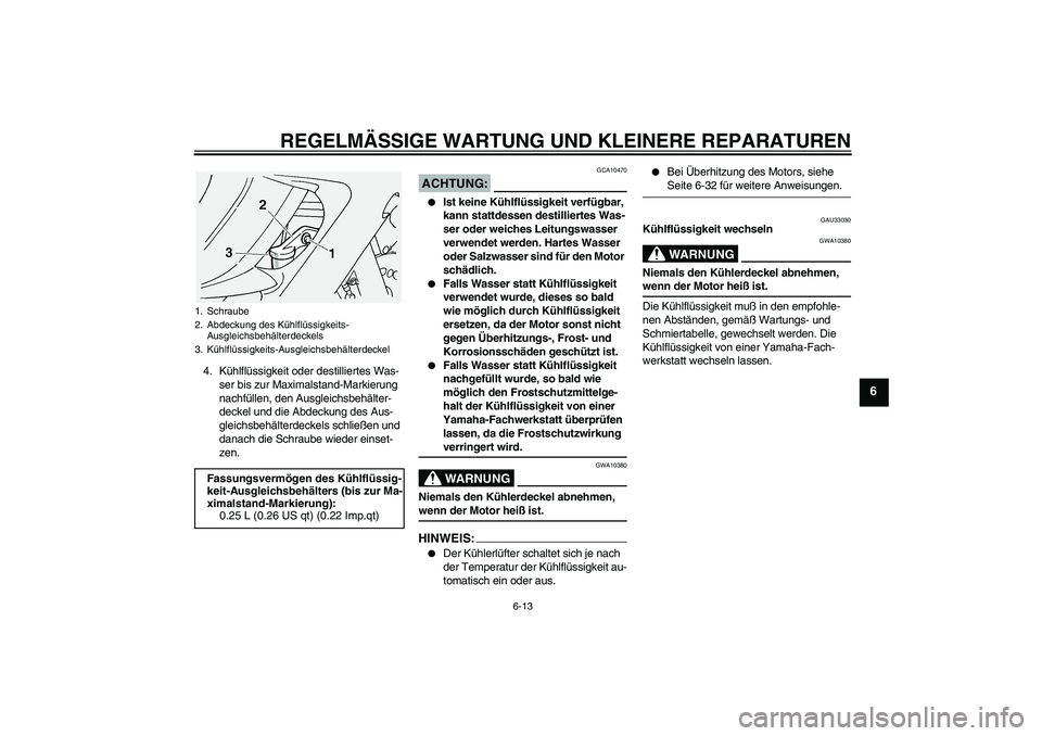 YAMAHA FJR1300A 2004  Betriebsanleitungen (in German) REGELMÄSSIGE WARTUNG UND KLEINERE REPARATUREN
6-13
6
4. Kühlflüssigkeit oder destilliertes Was-
ser bis zur Maximalstand-Markierung 
nachfüllen, den Ausgleichsbehälter-
deckel und die Abdeckung d
