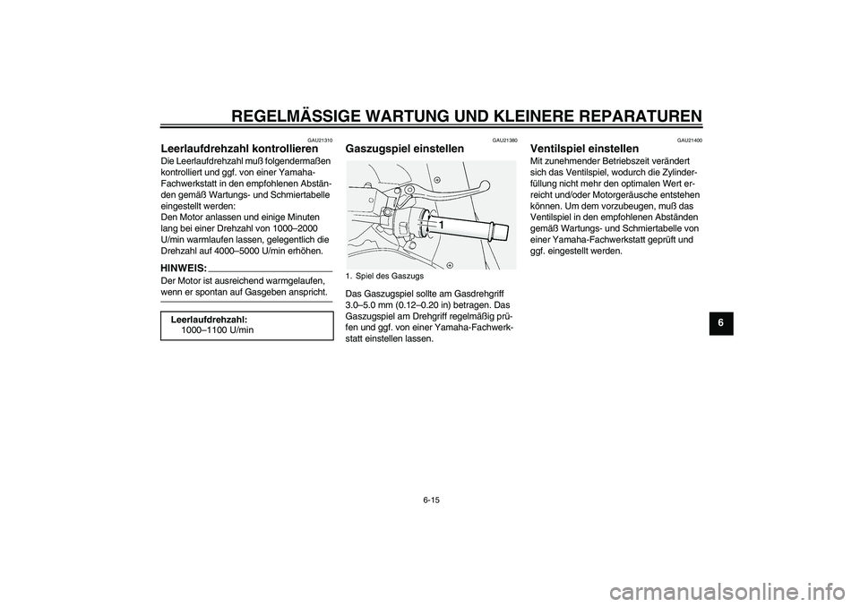 YAMAHA FJR1300A 2004  Betriebsanleitungen (in German) REGELMÄSSIGE WARTUNG UND KLEINERE REPARATUREN
6-15
6
GAU21310
Leerlaufdrehzahl kontrollieren Die Leerlaufdrehzahl muß folgendermaßen 
kontrolliert und ggf. von einer Yamaha-
Fachwerkstatt in den em