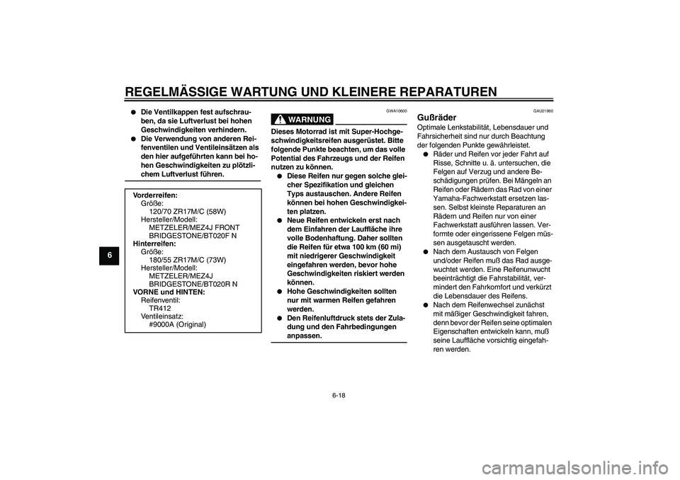 YAMAHA FJR1300A 2004  Betriebsanleitungen (in German) REGELMÄSSIGE WARTUNG UND KLEINERE REPARATUREN
6-18
6

Die Ventilkappen fest aufschrau-
ben, da sie Luftverlust bei hohen 
Geschwindigkeiten verhindern.

Die Verwendung von anderen Rei-
fenventilen 