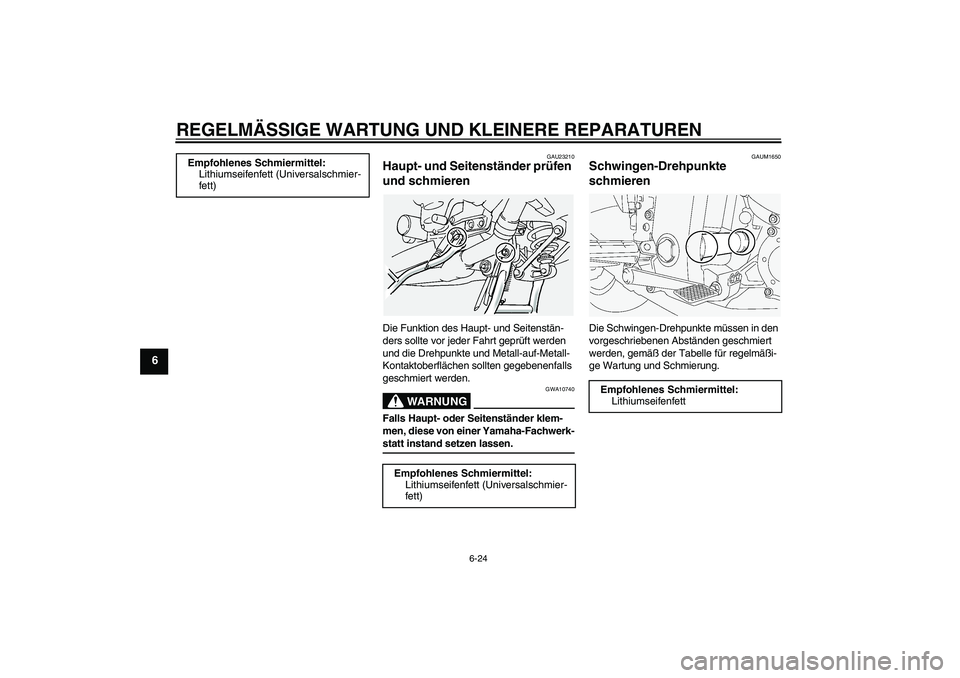 YAMAHA FJR1300A 2004  Betriebsanleitungen (in German) REGELMÄSSIGE WARTUNG UND KLEINERE REPARATUREN
6-24
6
GAU23210
Haupt- und Seitenständer prüfen 
und schmieren Die Funktion des Haupt- und Seitenstän-
ders sollte vor jeder Fahrt geprüft werden 
un