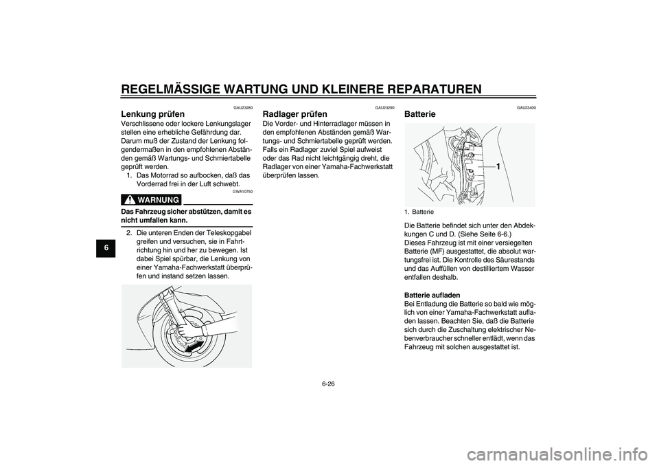 YAMAHA FJR1300A 2004  Betriebsanleitungen (in German) REGELMÄSSIGE WARTUNG UND KLEINERE REPARATUREN
6-26
6
GAU23280
Lenkung prüfen Verschlissene oder lockere Lenkungslager 
stellen eine erhebliche Gefährdung dar. 
Darum muß der Zustand der Lenkung fo