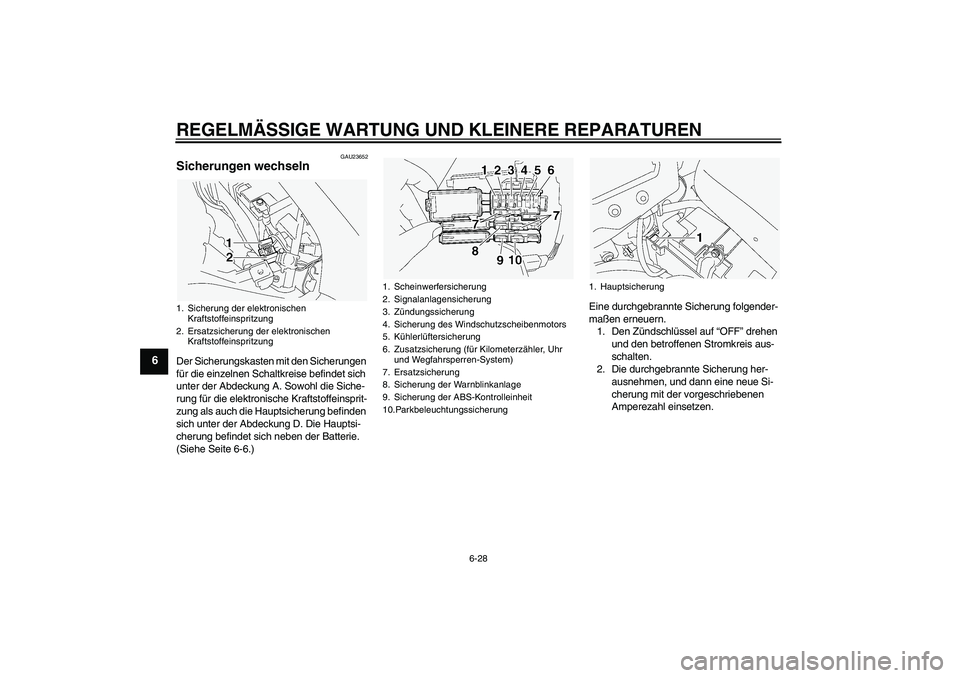 YAMAHA FJR1300A 2004  Betriebsanleitungen (in German) REGELMÄSSIGE WARTUNG UND KLEINERE REPARATUREN
6-28
6
GAU23652
Sicherungen wechseln Der Sicherungskasten mit den Sicherungen 
für die einzelnen Schaltkreise befindet sich 
unter der Abdeckung A. Sowo