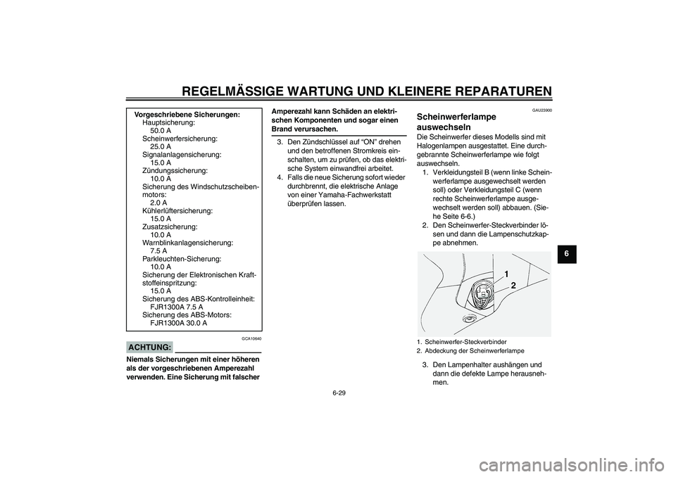 YAMAHA FJR1300A 2004  Betriebsanleitungen (in German) REGELMÄSSIGE WARTUNG UND KLEINERE REPARATUREN
6-29
6
ACHTUNG:
GCA10640
Niemals Sicherungen mit einer höheren 
als der vorgeschriebenen Amperezahl 
verwenden. Eine Sicherung mit falscher Amperezahl k