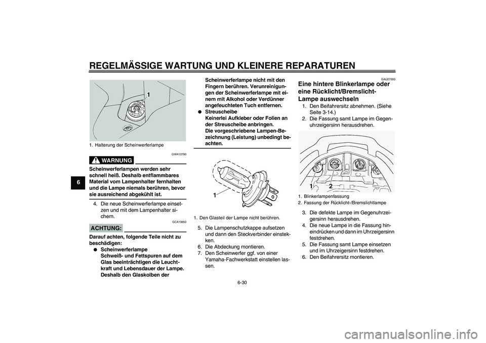 YAMAHA FJR1300A 2004  Betriebsanleitungen (in German) REGELMÄSSIGE WARTUNG UND KLEINERE REPARATUREN
6-30
6
WARNUNG
GWA10790
Scheinwerferlampen werden sehr 
schnell heiß. Deshalb entflammbares 
Material vom Lampenhalter fernhalten 
und die Lampe niemals