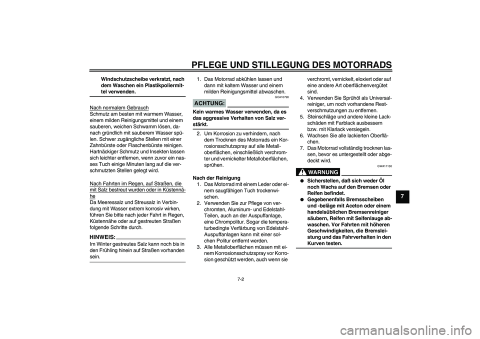 YAMAHA FJR1300A 2004  Betriebsanleitungen (in German) PFLEGE UND STILLEGUNG DES MOTORRADS
7-2
7
Windschutzscheibe verkratzt, nach 
dem Waschen ein Plastikpoliermit-teI verwenden.
Nach normalem Gebrauch
Schmutz am besten mit warmem Wasser, 
einem milden R
