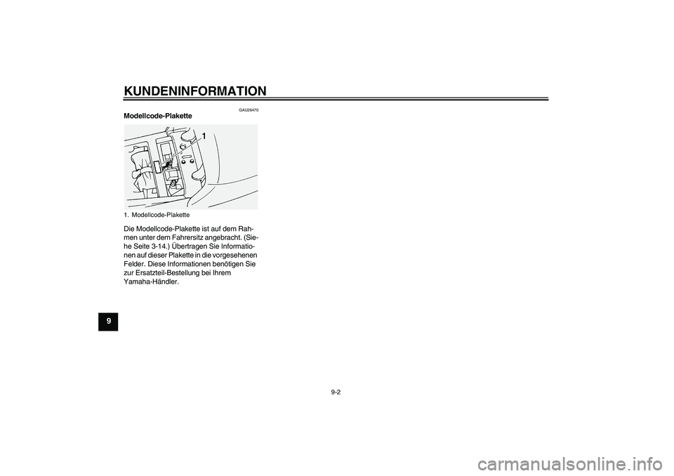 YAMAHA FJR1300A 2004  Betriebsanleitungen (in German) KUNDENINFORMATION
9-2
9
GAU26470
Modellcode-Plakette 
Die Modellcode-Plakette ist auf dem Rah-
men unter dem Fahrersitz angebracht. (Sie-
he Seite 3-14.) Übertragen Sie Informatio-
nen auf dieser Pla