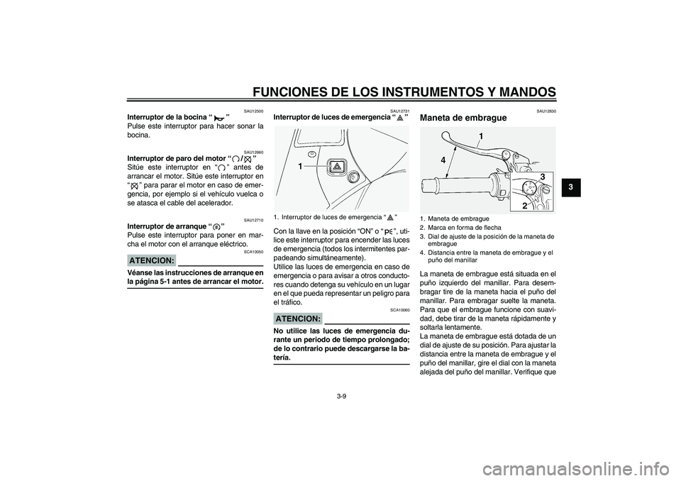 YAMAHA FJR1300A 2004  Manuale de Empleo (in Spanish) FUNCIONES DE LOS INSTRUMENTOS Y MANDOS
3-9
3
SAU12500
Interruptor de la bocina “” 
Pulse este interruptor para hacer sonar la
bocina.
SAU12660
Interruptor de paro del motor “/” 
Sitúe este in